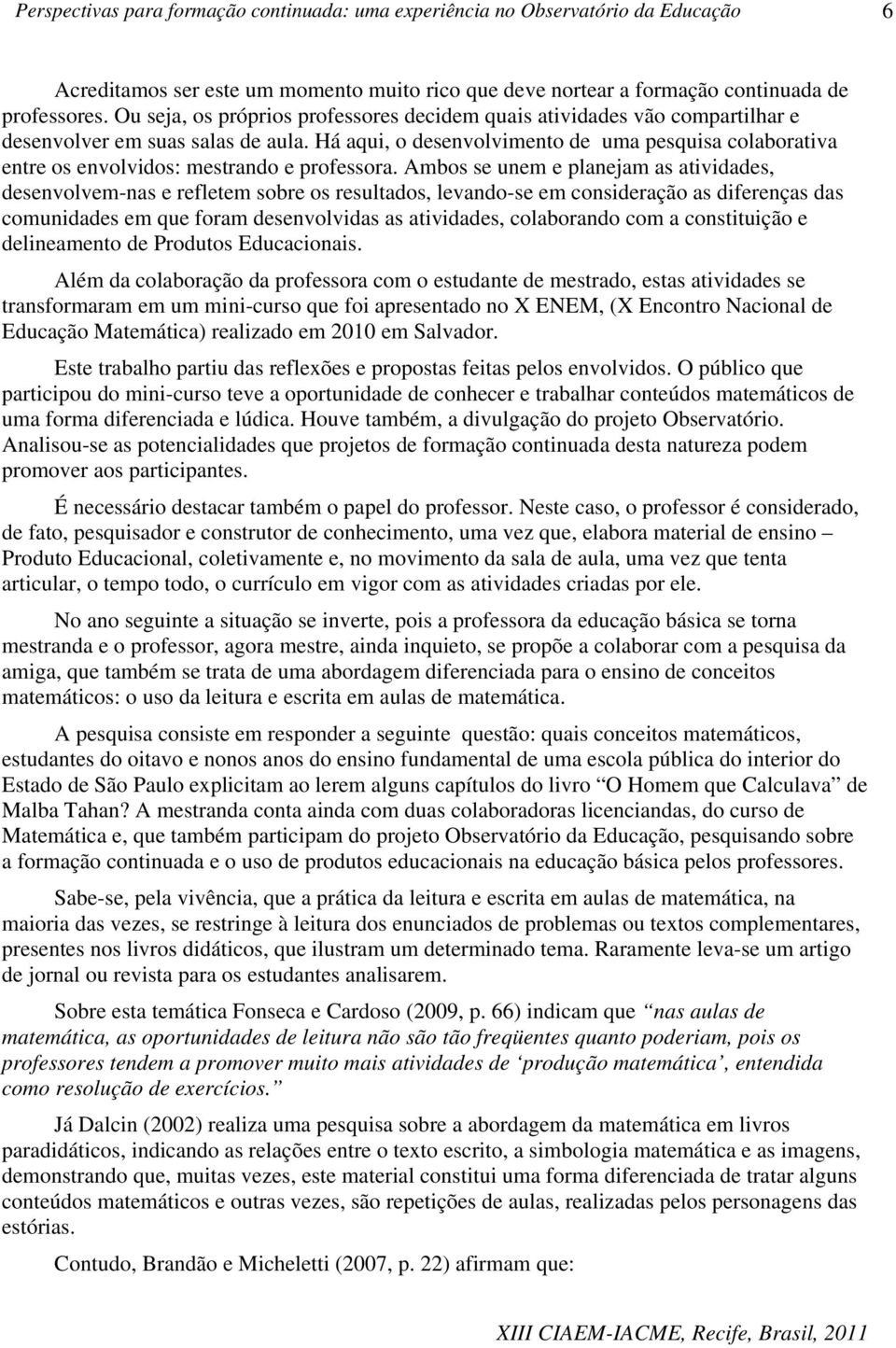 Há aqui, o desenvolvimento de uma pesquisa colaborativa entre os envolvidos: mestrando e professora.