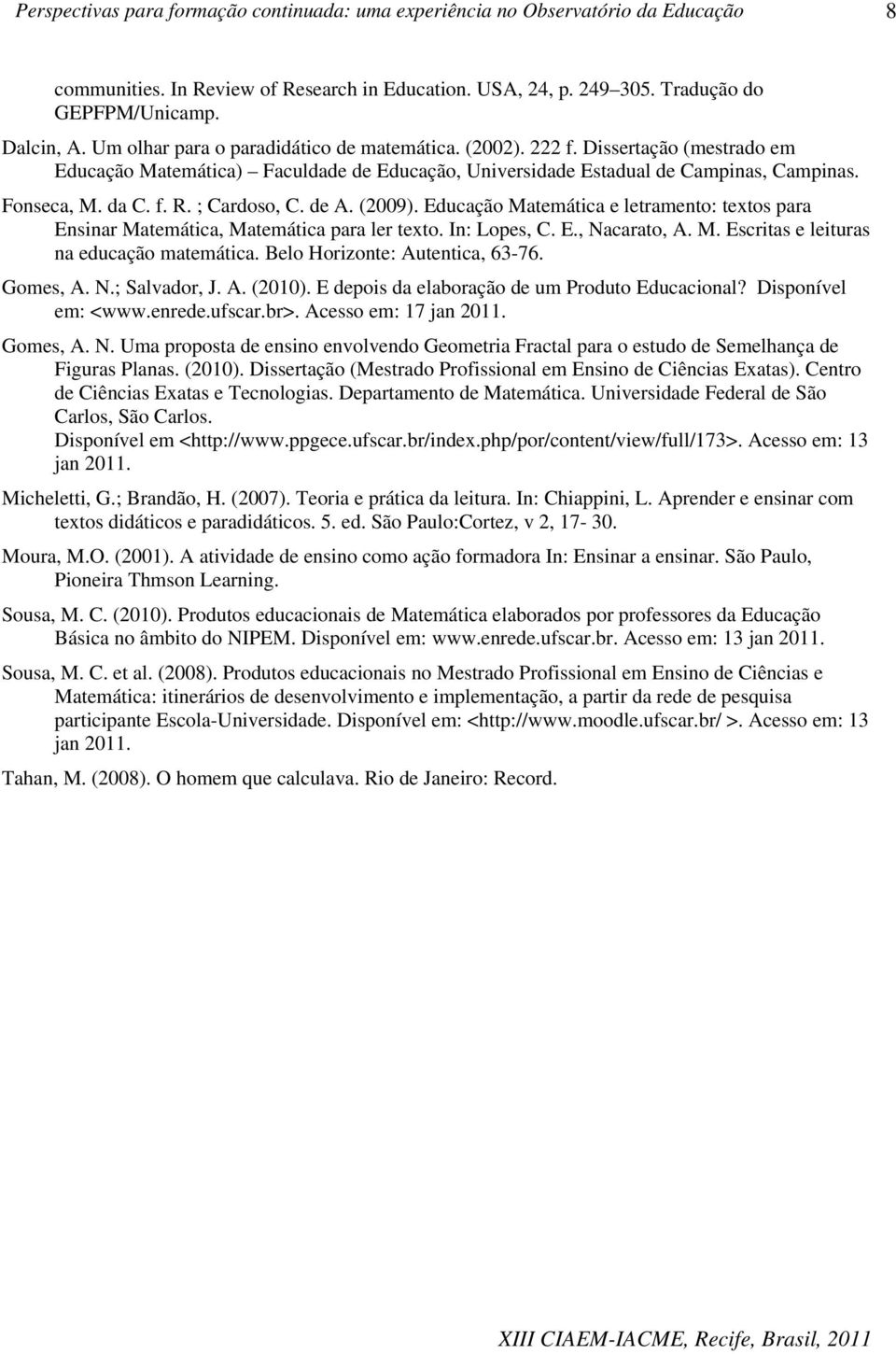 Educação Matemática e letramento: textos para Ensinar Matemática, Matemática para ler texto. In: Lopes, C. E., Nacarato, A. M. Escritas e leituras na educação matemática.