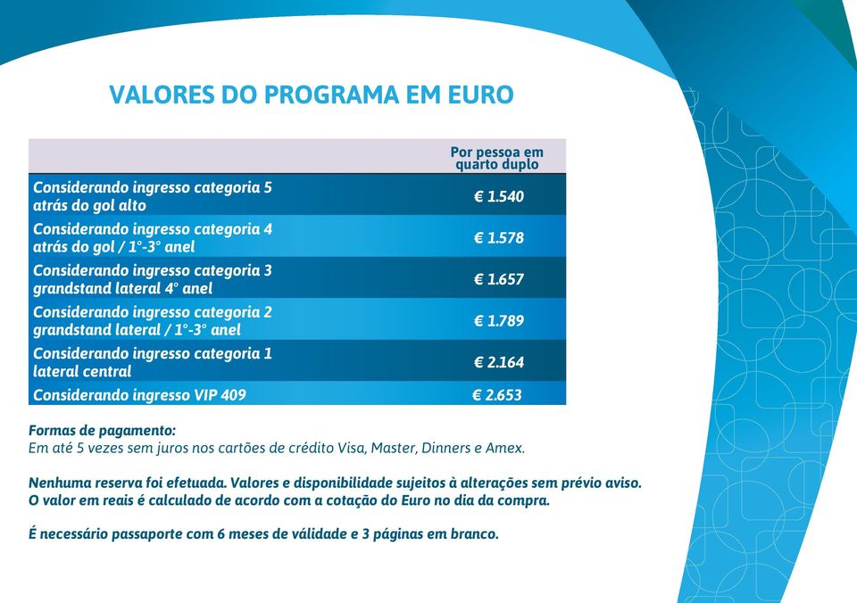 164 Considerando ingresso VIP 409 2.653 Formas de pagamento: Em até 5 vezes sem juros nos cartões de crédito Visa, Master, Dinners e Amex. Nenhuma reserva foi efetuada.