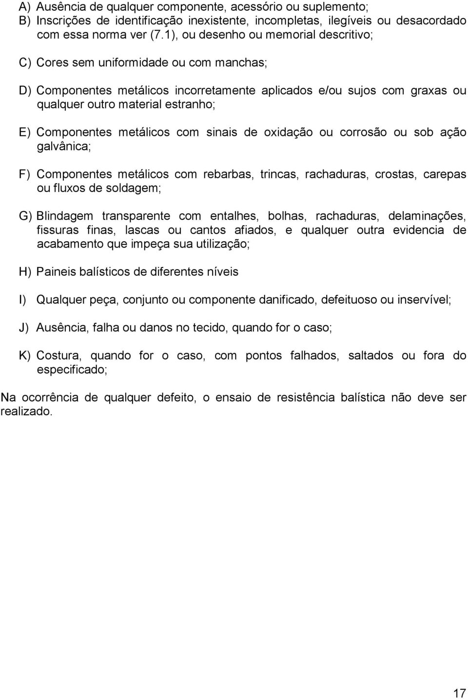 Componentes metálicos com sinais de oxidação ou corrosão ou sob ação galvânica; F) Componentes metálicos com rebarbas, trincas, rachaduras, crostas, carepas ou fluxos de soldagem; G) Blindagem