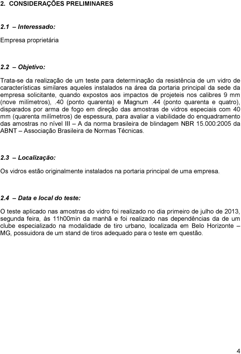 solicitante, quando expostos aos impactos de projeteis nos calibres 9 mm (nove milímetros),.40 (ponto quarenta) e Magnum.