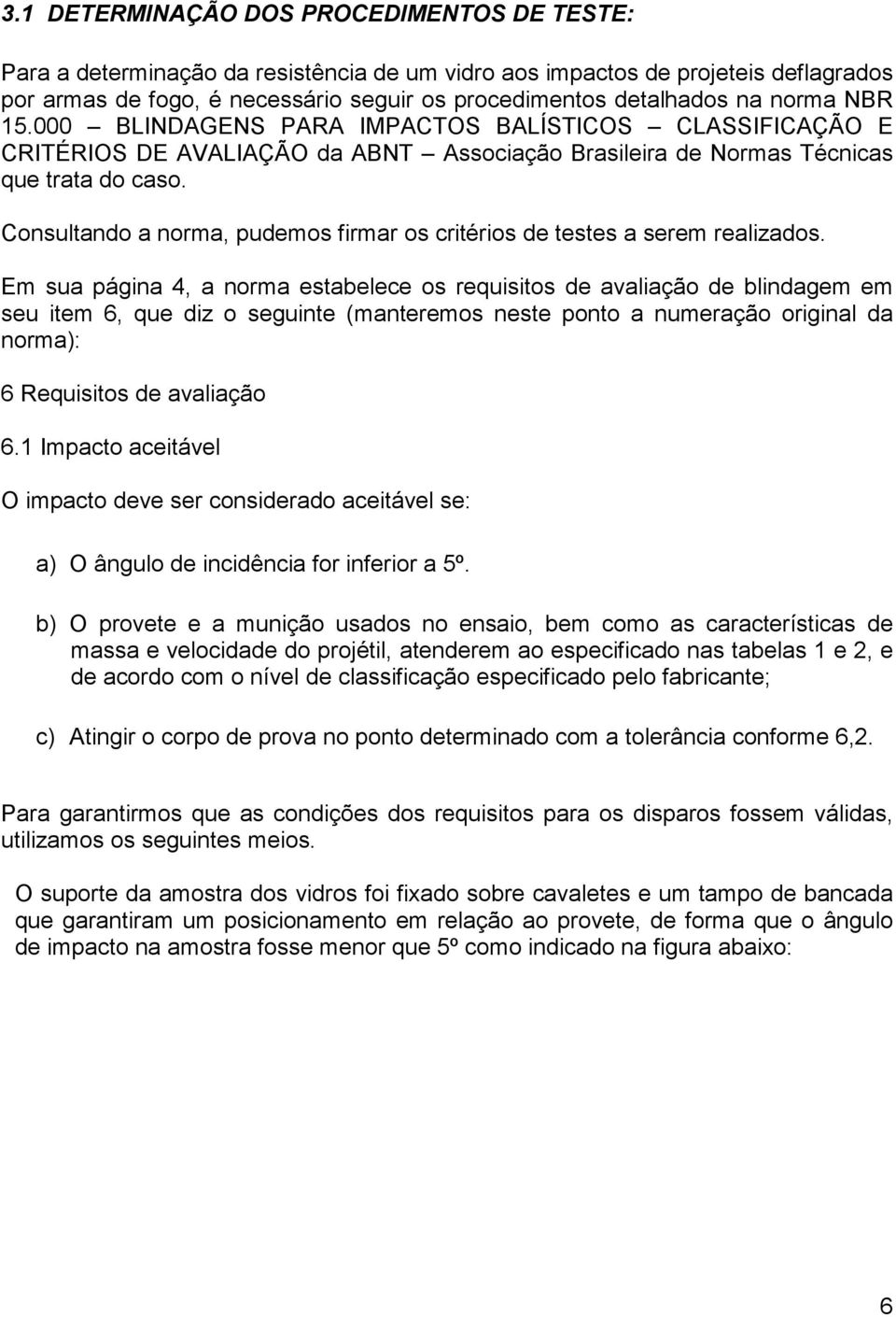 Consultando a norma, pudemos firmar os critérios de testes a serem realizados.