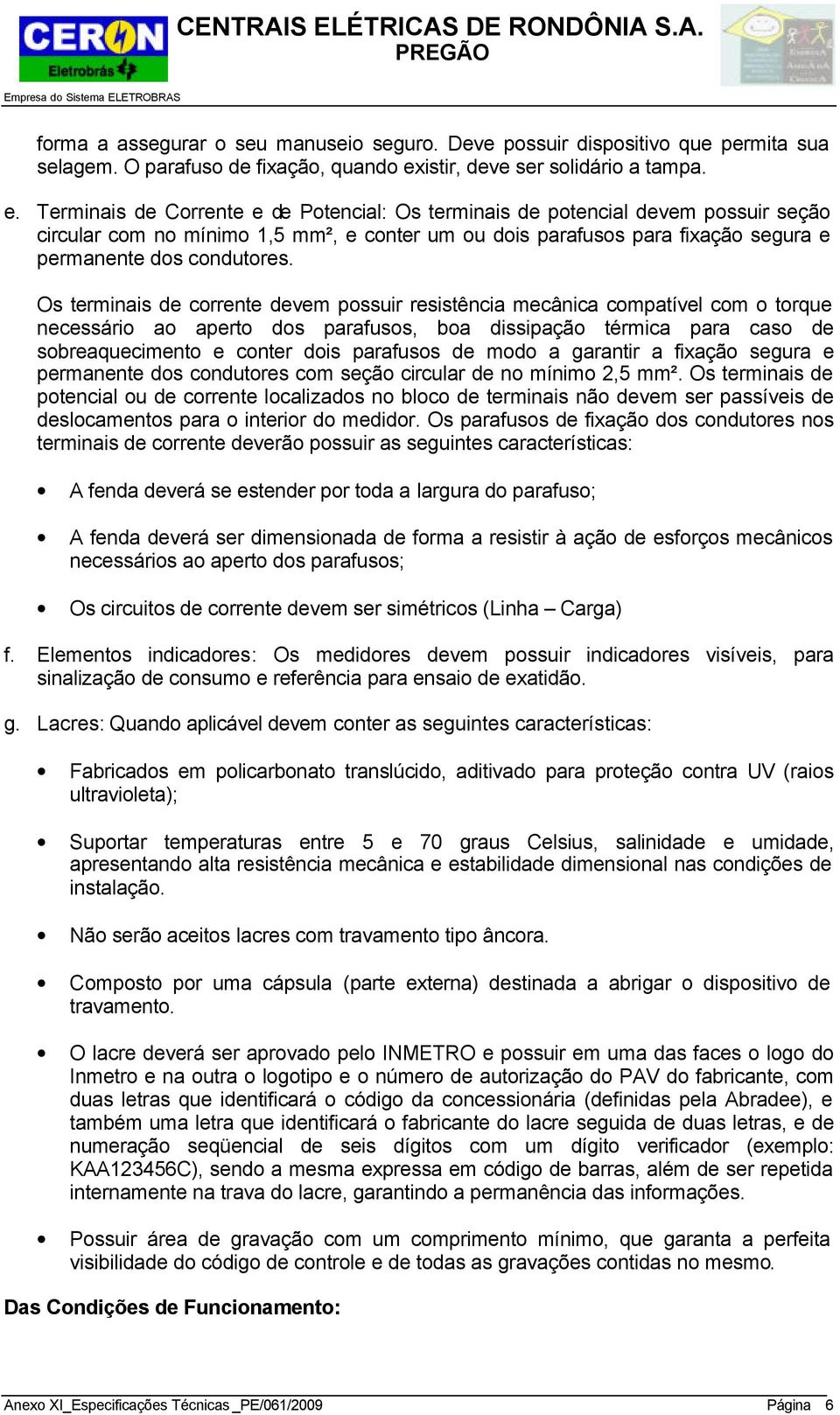 Terminais de Corrente e de Potencial: Os terminais de potencial devem possuir seção circular com no mínimo 1,5 mm², e conter um ou dois parafusos para fixação segura e permanente dos condutores.