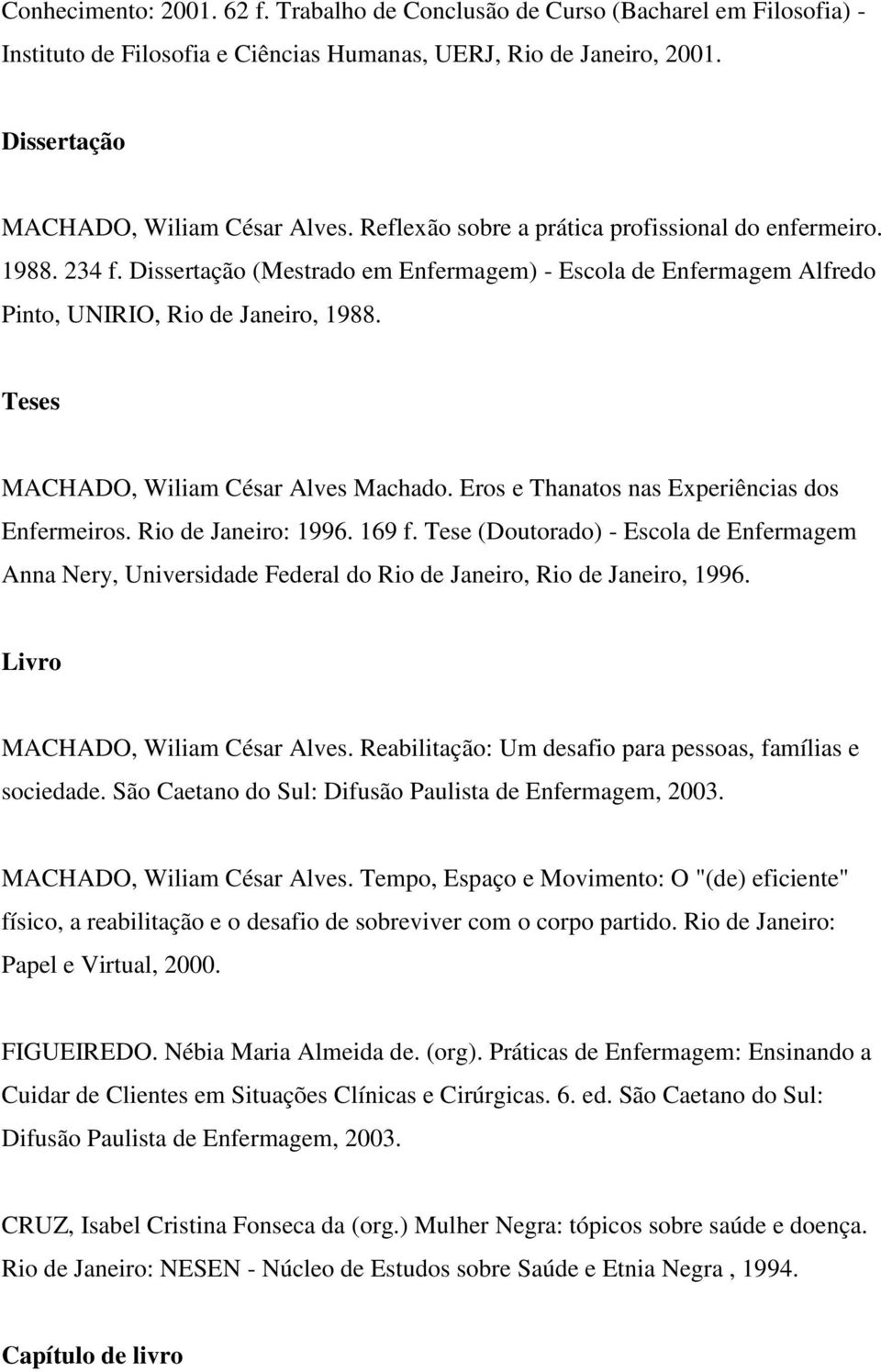 Teses MACHADO, Wiliam César Alves Machado. Eros e Thanatos nas Experiências dos Enfermeiros. Rio de Janeiro: 1996. 169 f.