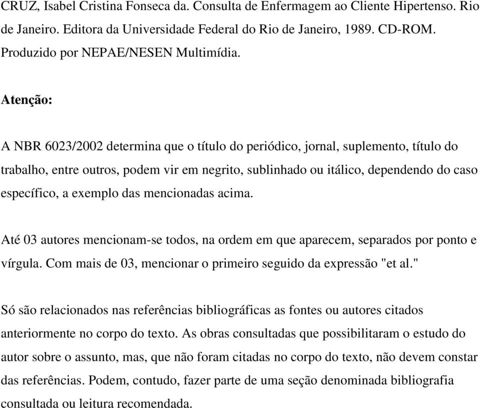 exemplo das mencionadas acima. Até 03 autores mencionam-se todos, na ordem em que aparecem, separados por ponto e vírgula. Com mais de 03, mencionar o primeiro seguido da expressão "et al.