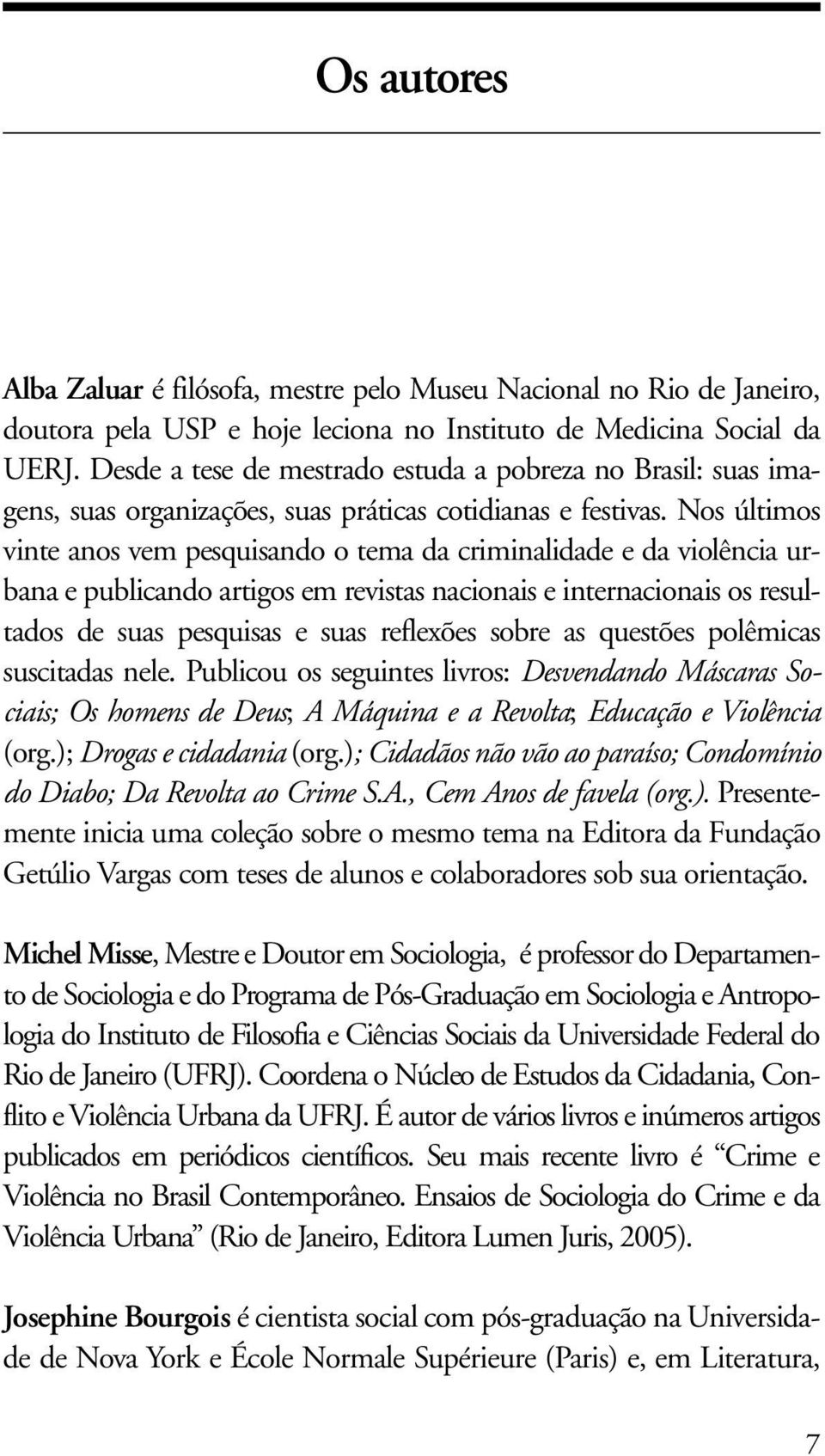 Nos últimos vinte anos vem pesquisando o tema da criminalidade e da violência urbana e publicando artigos em revistas nacionais e internacionais os resultados de suas pesquisas e suas reflexões sobre