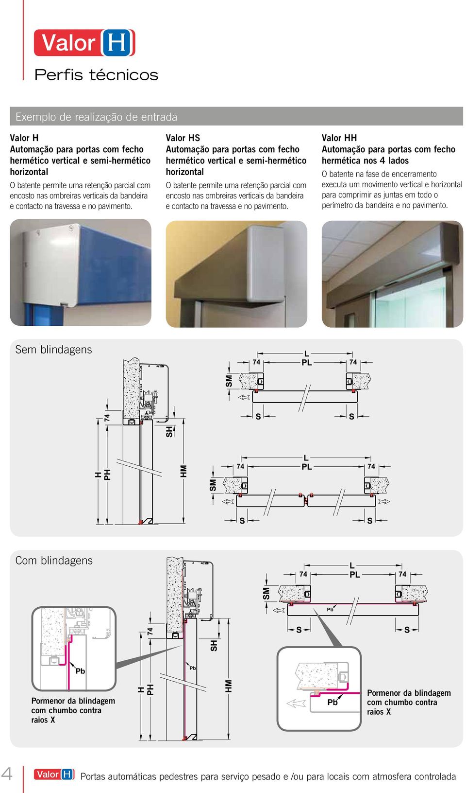 Valor HS Automação para portas com fecho hermético vertical e semi-hermético horizontal O batente permite uma retenção parcial com encosto nas  Valor HH Automação para portas com fecho hermética nos