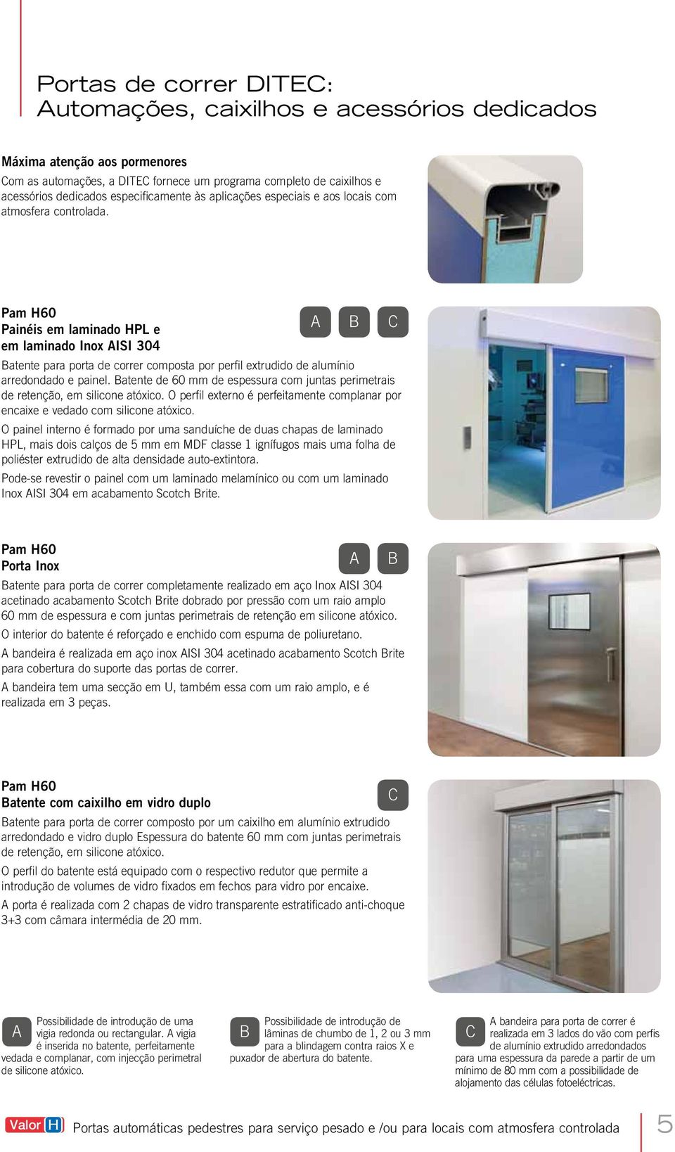 Pam H60 Painéis em laminado HPL e A B C em laminado Inox AISI 304 Batente para porta de correr composta por perfil extrudido de alumínio arredondado e painel.