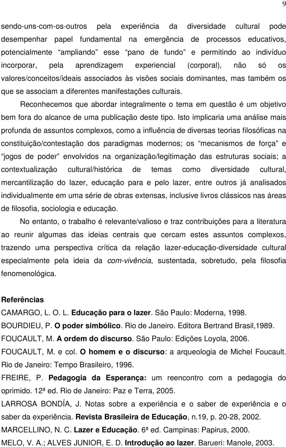 manifestações culturais. Reconhecemos que abordar integralmente o tema em questão é um objetivo bem fora do alcance de uma publicação deste tipo.