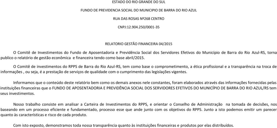O Comitê de investimentos do RPPS de Barra do Rio Azul-RS, tem como base o comprometimento, a ética profissional e a transparência na troca de informações, ou seja, é a prestação de serviços de