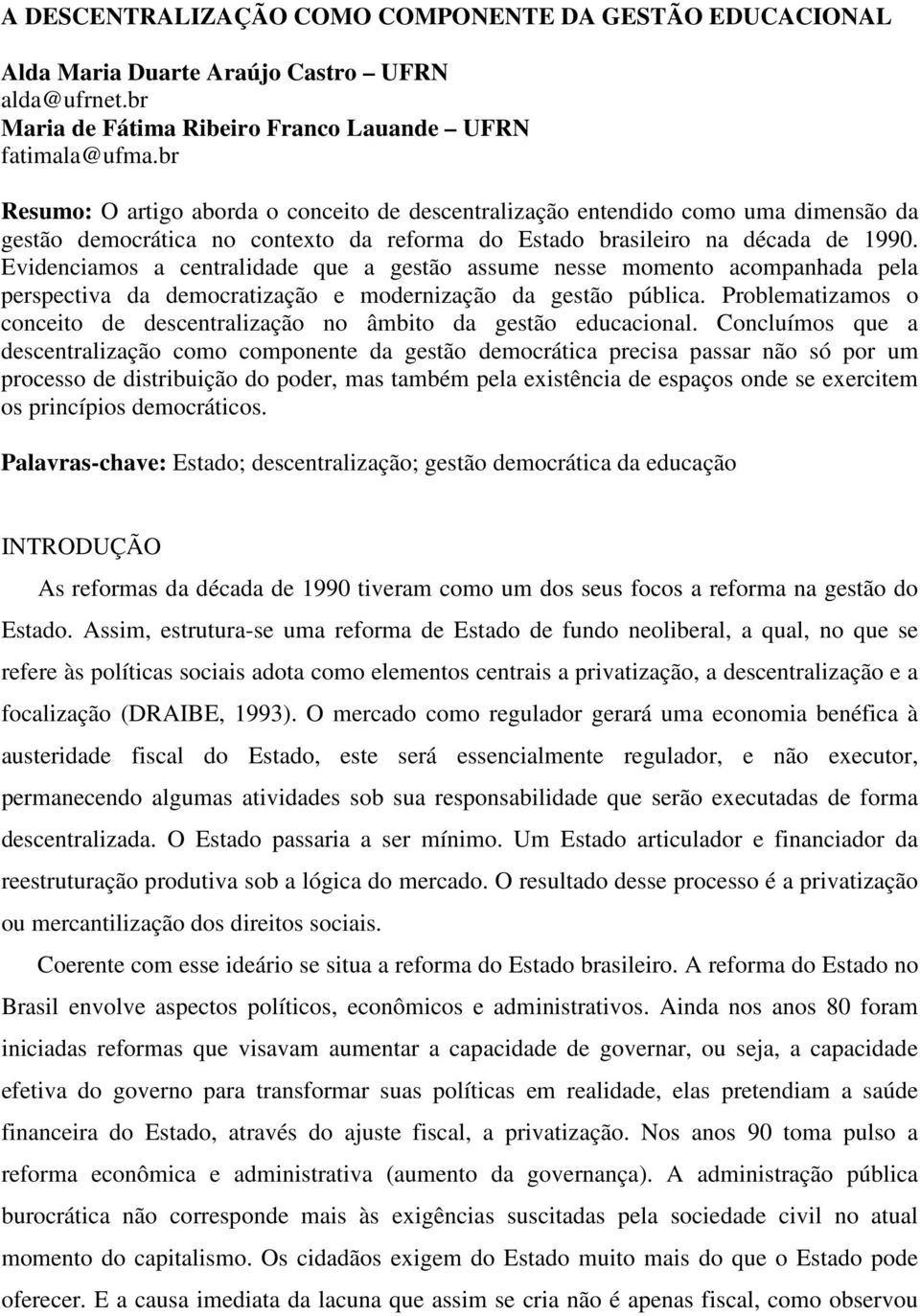 Evidenciamos a centralidade que a gestão assume nesse momento acompanhada pela perspectiva da democratização e modernização da gestão pública.