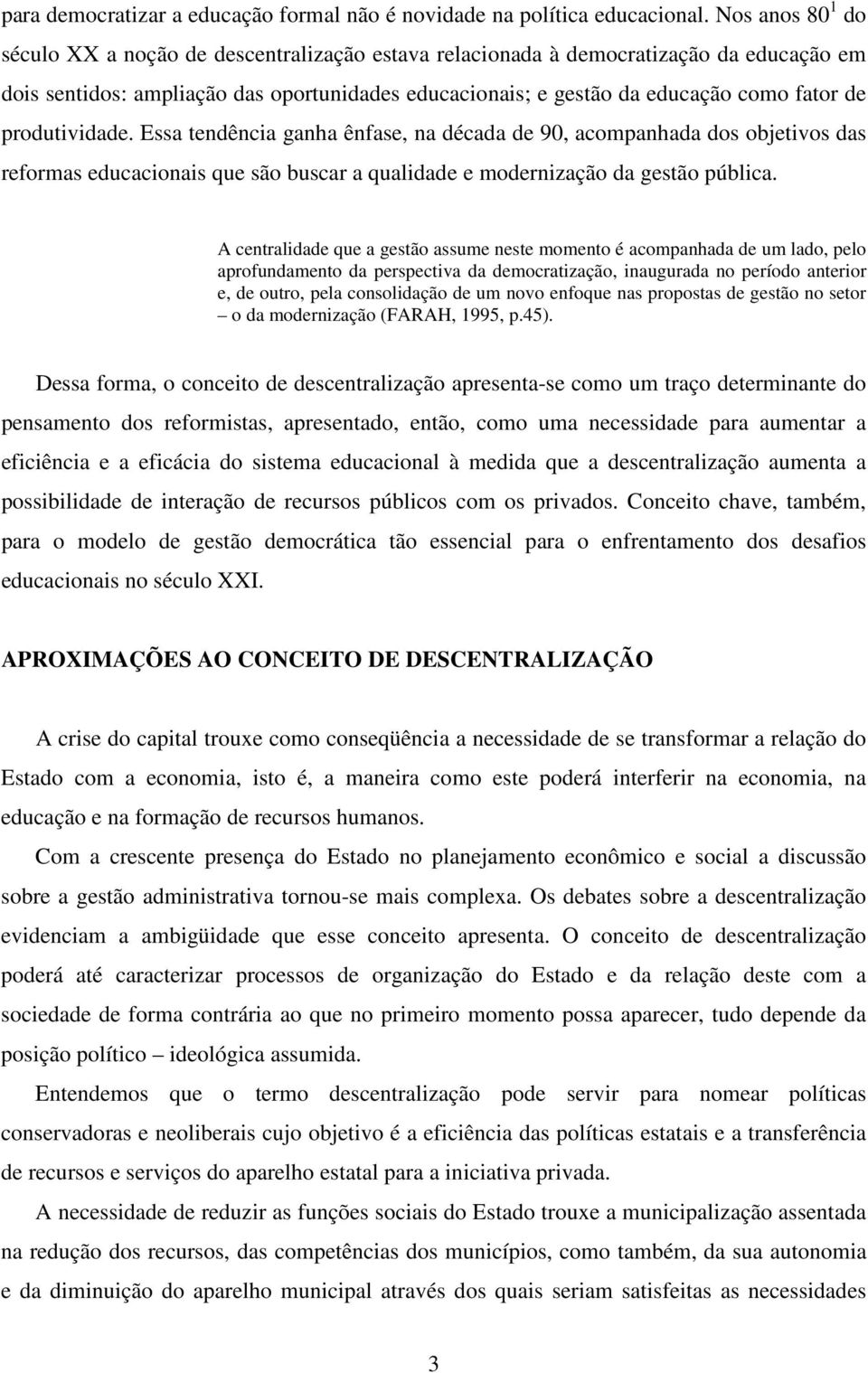 produtividade. Essa tendência ganha ênfase, na década de 90, acompanhada dos objetivos das reformas educacionais que são buscar a qualidade e modernização da gestão pública.