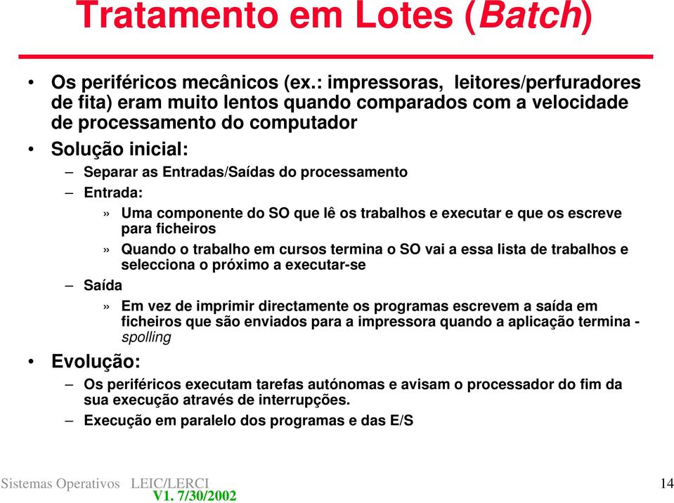 Entrada:» Uma componente do SO que lê os trabalhos e executar e que os escreve para ficheiros» Quando o trabalho em cursos termina o SO vai a essa lista de trabalhos e selecciona o próximo a