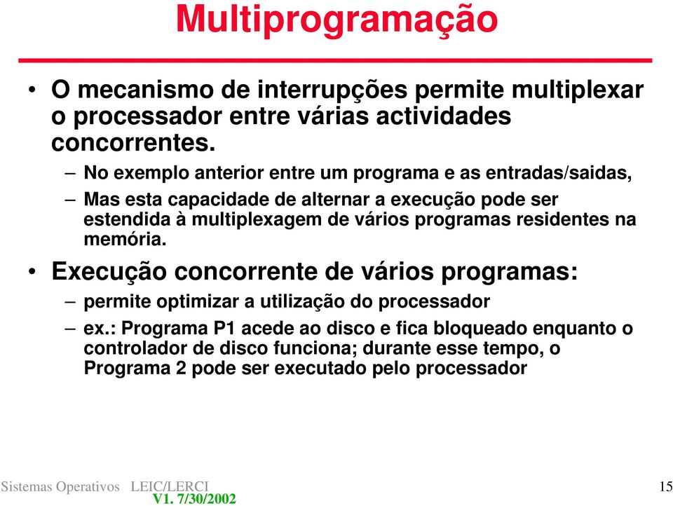 vários programas residentes na memória. Execução concorrente de vários programas: permite optimizar a utilização do processador ex.