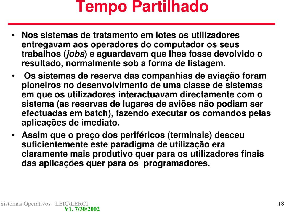 Os sistemas de reserva das companhias de aviação foram pioneiros no desenvolvimento de uma classe de sistemas em que os utilizadores interactuavam directamente com o sistema (as reservas de