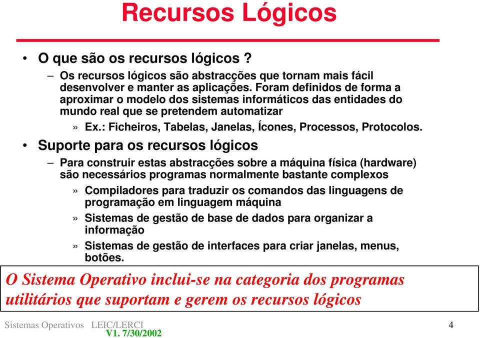 Suporte para os recursos lógicos Para construir estas abstracções sobre a máquina física (hardware) são necessários programas normalmente bastante complexos» Compiladores para traduzir os comandos