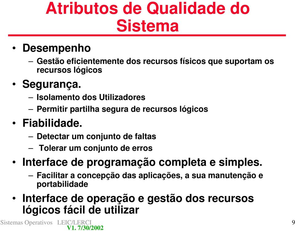 Detectar um conjunto de faltas Tolerar um conjunto de erros Interface de programação completa e simples.