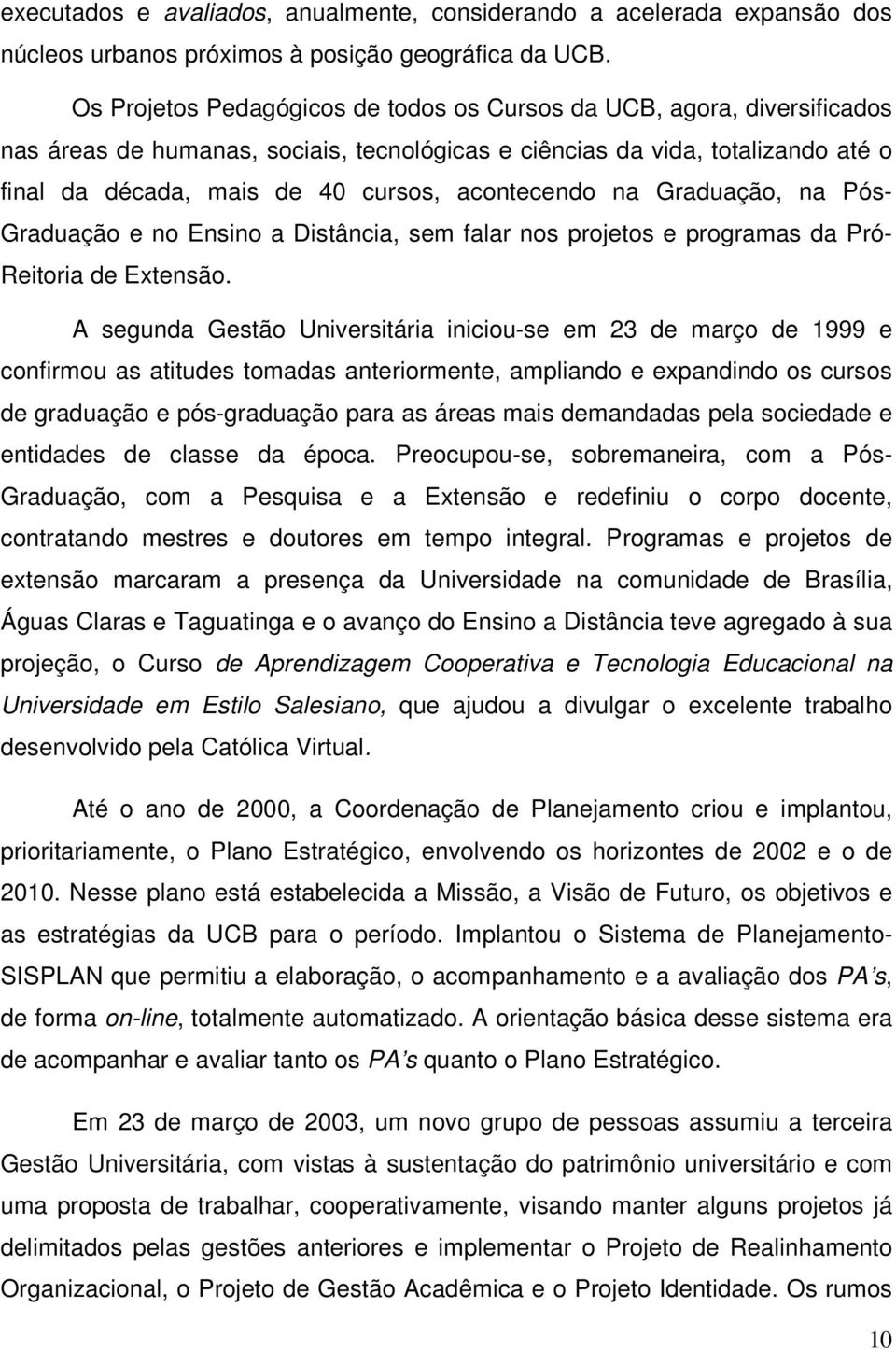 acontecendo na Graduação, na Pós- Graduação e no Ensino a Distância, sem falar nos projetos e programas da Pró- Reitoria de Extensão.