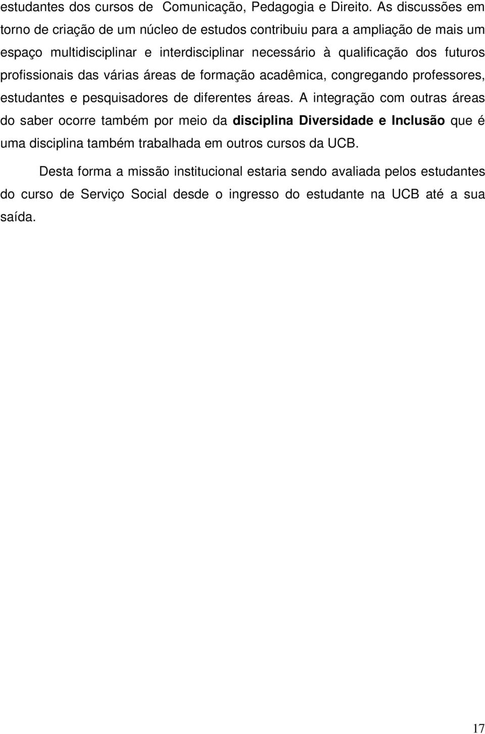 futuros profissionais das várias áreas de formação acadêmica, congregando professores, estudantes e pesquisadores de diferentes áreas.