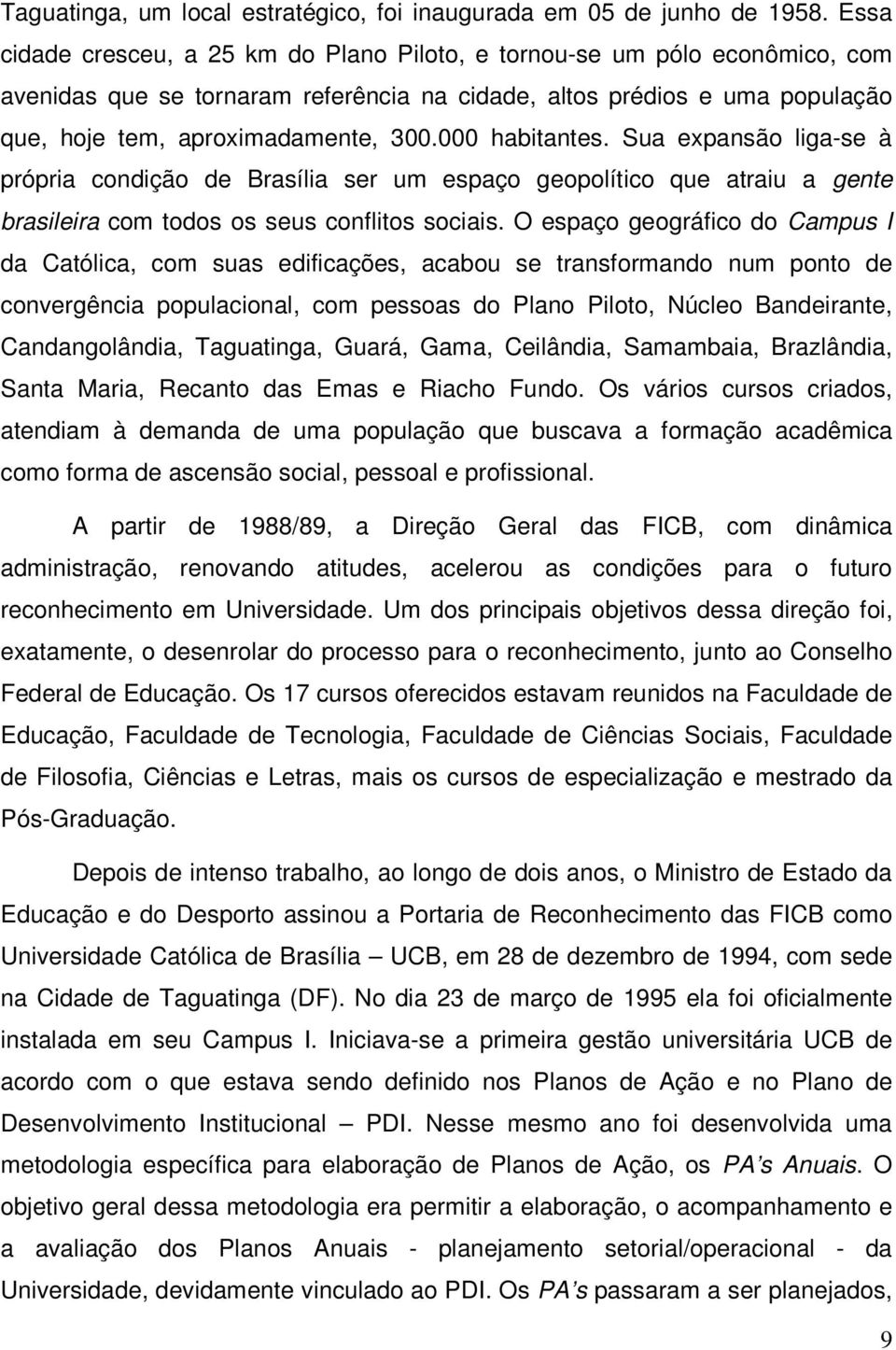 000 habitantes. Sua expansão liga-se à própria condição de Brasília ser um espaço geopolítico que atraiu a gente brasileira com todos os seus conflitos sociais.