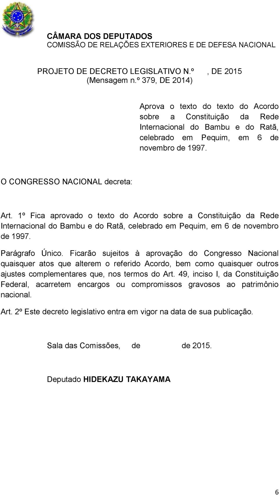 1º Fica aprovado o texto do Acordo sobre a Constituição da Rede Internacional do Bambu e do Ratã, celebrado em Pequim, em 6 de novembro de 1997. Parágrafo Único.