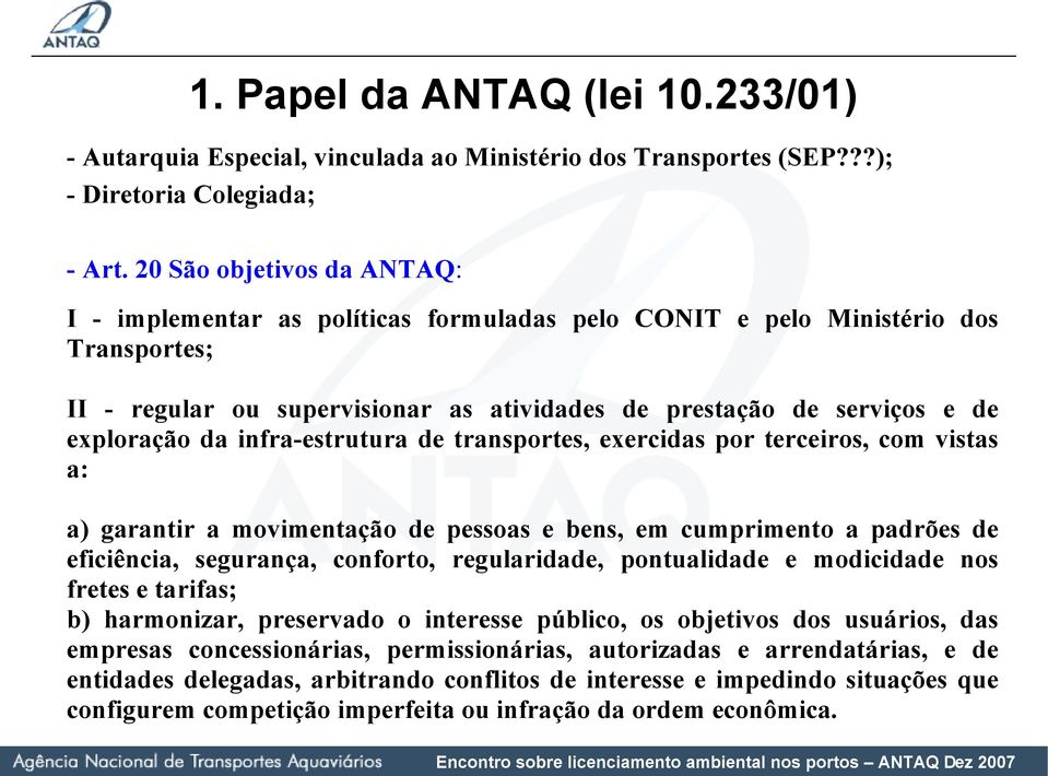 da infra-estrutura de transportes, exercidas por terceiros, com vistas a: a) garantir a movimentação de pessoas e bens, em cumprimento a padrões de eficiência, segurança, conforto, regularidade,