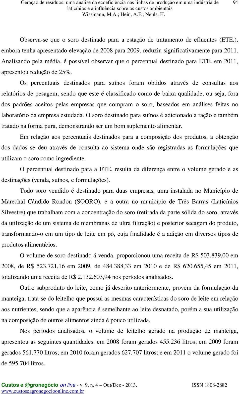 Os percentuais destinados para suínos foram obtidos através de consultas aos relatórios de pesagem, sendo que este é classificado como de baixa qualidade, ou seja, fora dos padrões aceitos pelas