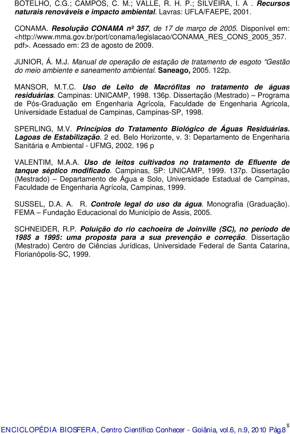 NIOR, Á. M.J. Manual de operação de estação de tratamento de esgoto Gestão do meio ambiente e saneamento ambiental. Saneago, 2005. 122p. MANSOR, M.T.C.