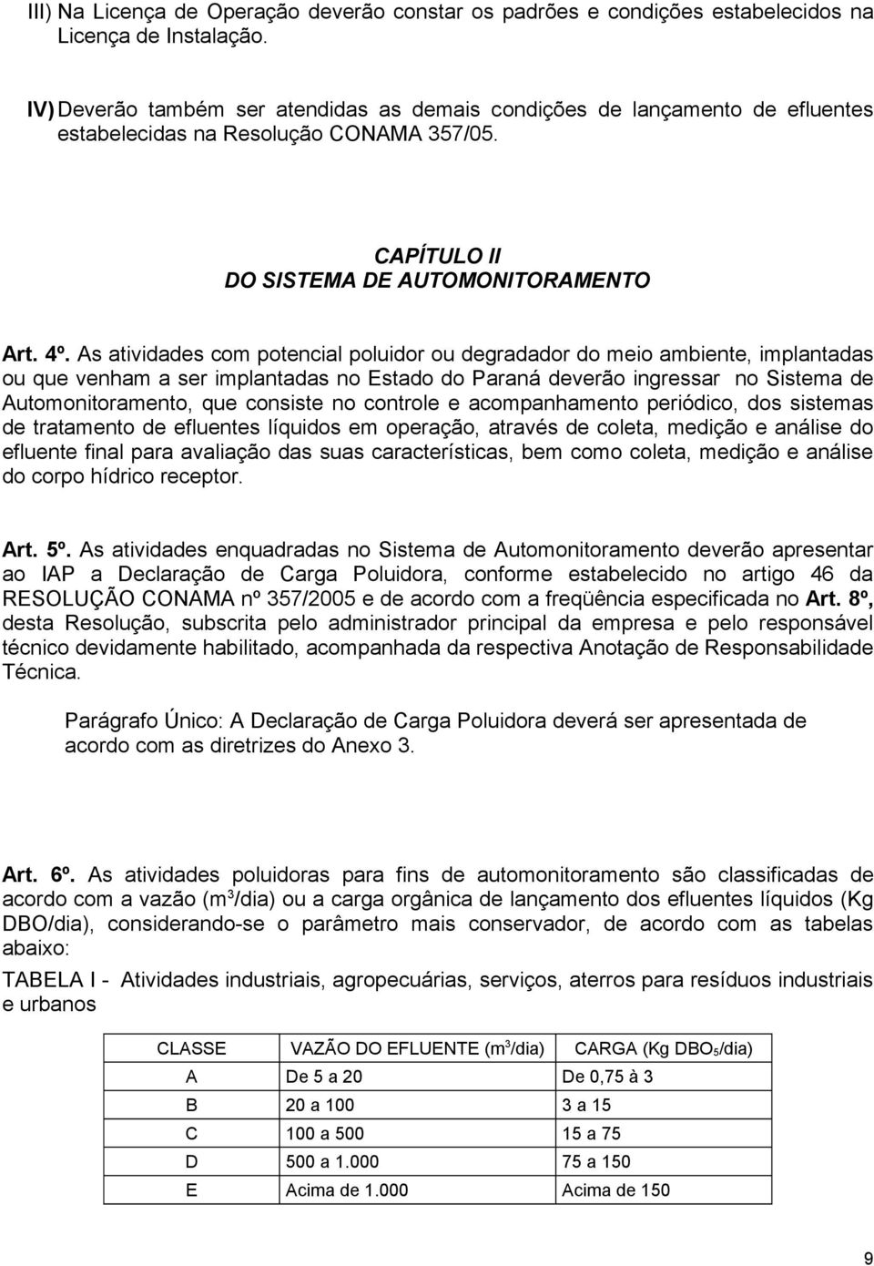 As atividades com potenci poluidor ou degradador do meio ambiente, implantadas ou que venham a ser implantadas no Estado do Paraná deverão ingressar no Sistema de Automonitoramento, que consiste no