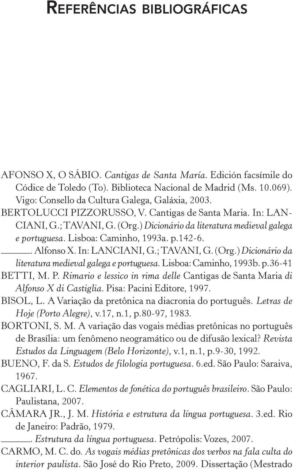 Lisboa: Caminho, 1993a. p.142-6.. Alfonso X. In: LANCIANI, G.; TAVANI, G. (Org.) Dicionário da literatura medieval galega e portuguesa. Lisboa: Caminho, 1993b. p.36-41 BETTI, M. P.