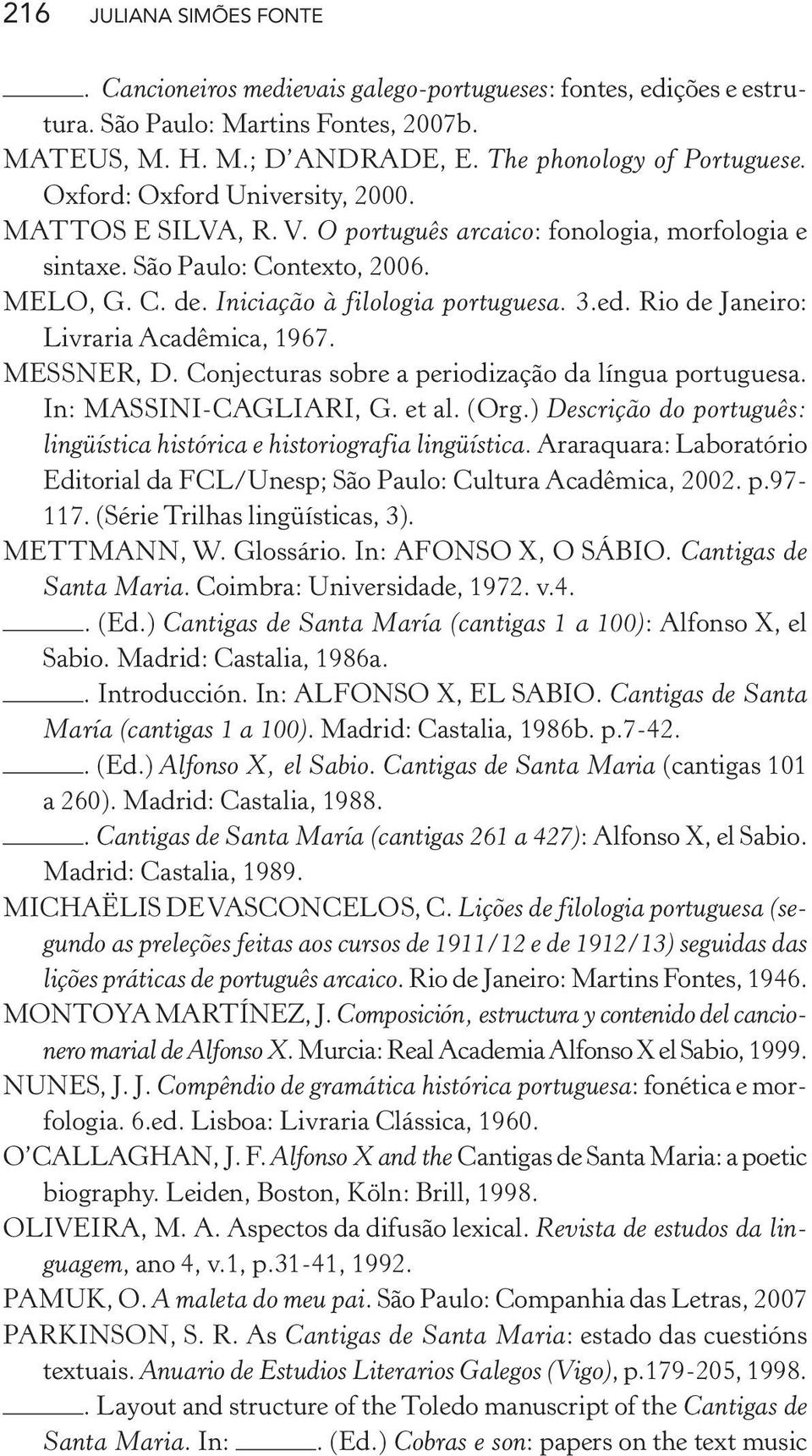 Rio de Janeiro: Livraria Acadêmica, 1967. MESSNER, D. Conjecturas sobre a periodização da língua portuguesa. In: MASSINI-CAGLIARI, G. et al. (Org.