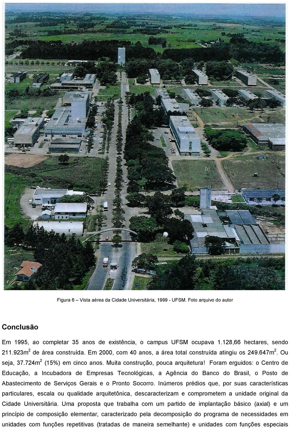 Foram erguidos: o Centro de Educação, a Incubadora de Empresas Tecnológicas, a Agência do Banco do Brasil, o Posto de Abastecimento de Serviços Gerais e o Pronto Socorro.