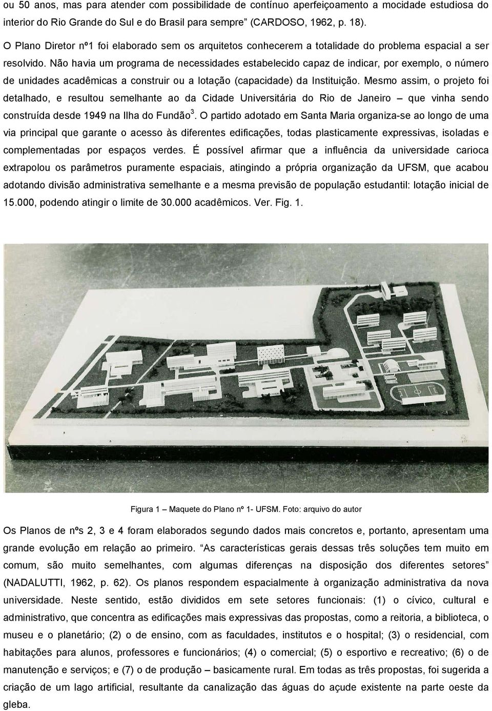 Não havia um programa de necessidades estabelecido capaz de indicar, por exemplo, o número de unidades acadêmicas a construir ou a lotação (capacidade) da Instituição.