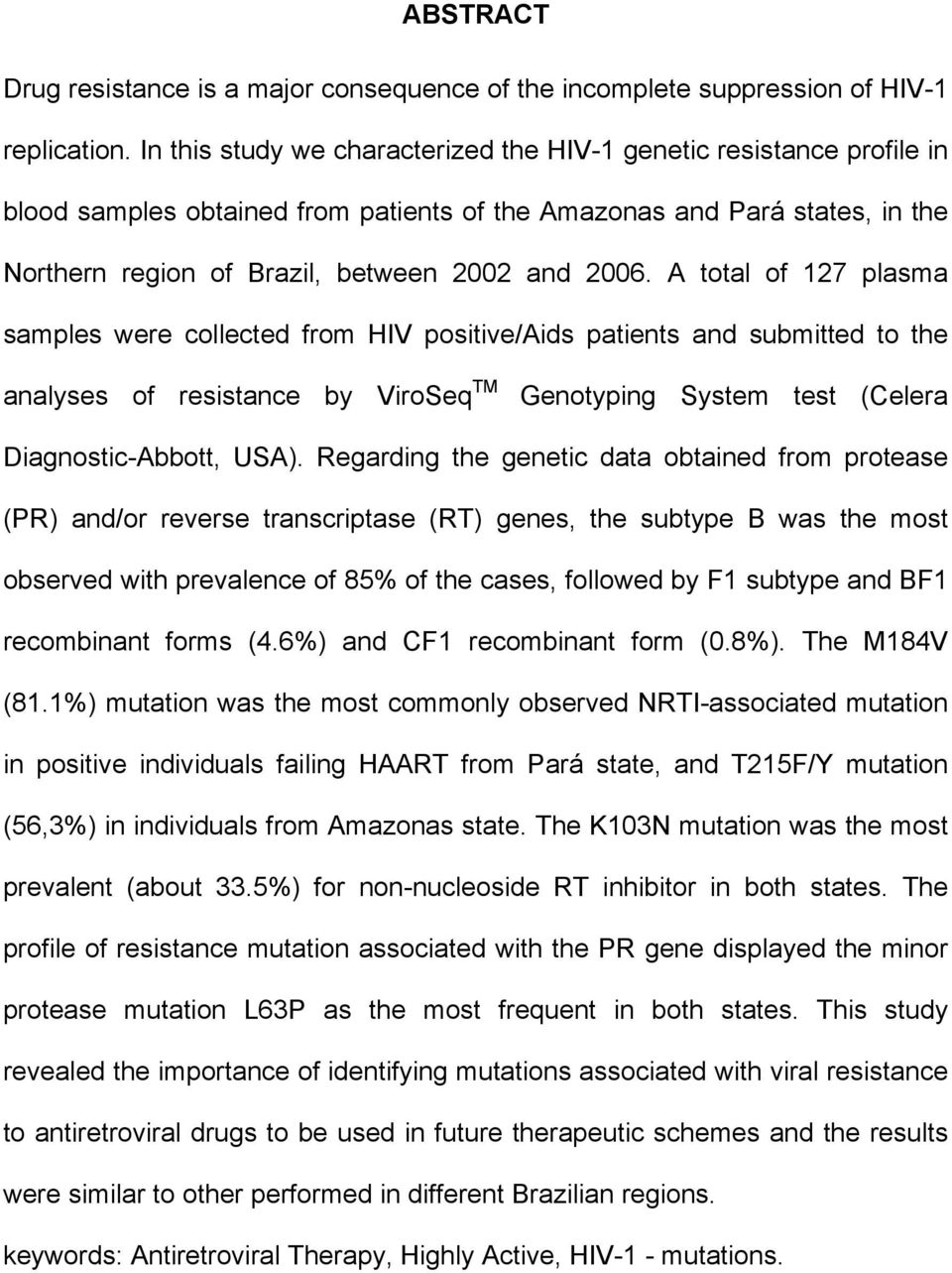 A total of 127 plasma samples were collected from HIV positive/aids patients and submitted to the analyses of resistance by ViroSeq TM Genotyping System test (Celera Diagnostic-Abbott, USA).