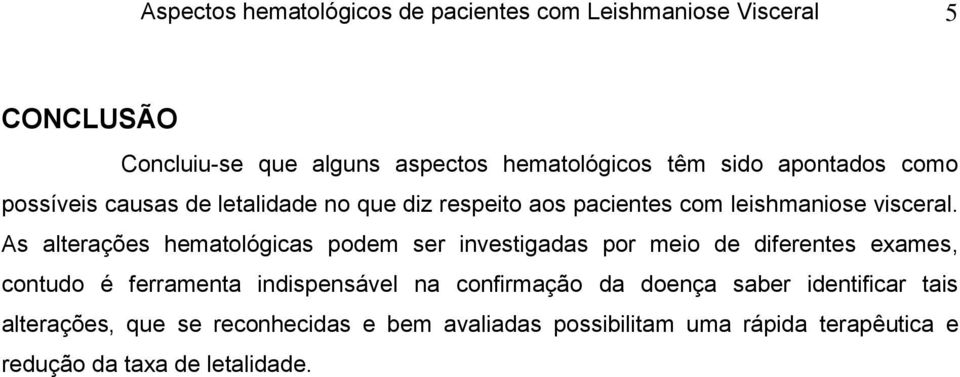 As alterações hematológicas podem ser investigadas por meio de diferentes exames, contudo é ferramenta indispensável na