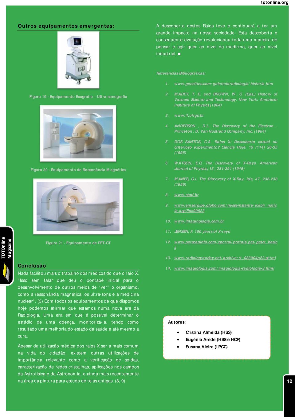 com/galeradaradiologia/historia.htm Figura 19 - Equipamento Ecografia Ultra-sonografia 2. MADEY, T. E. and BROWN, W. C. (Eds.) History of Vacuum Science and Technology.