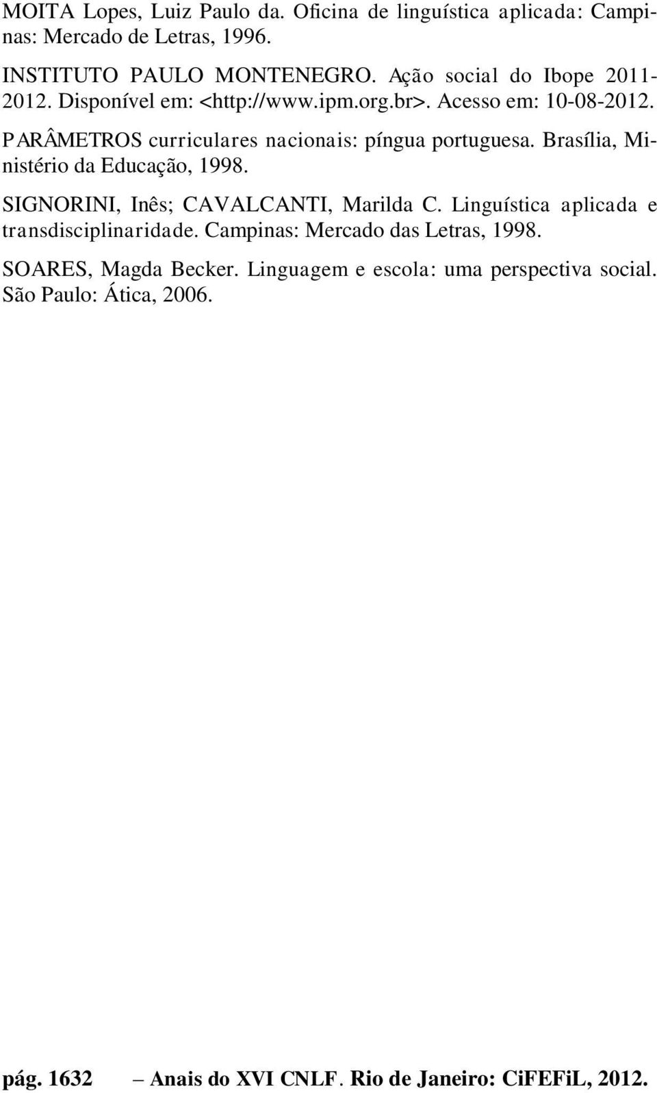 PARÂMETROS curriculares nacionais: píngua portuguesa. Brasília, Ministério da Educação, 1998. SIGNORINI, Inês; CAVALCANTI, Marilda C.