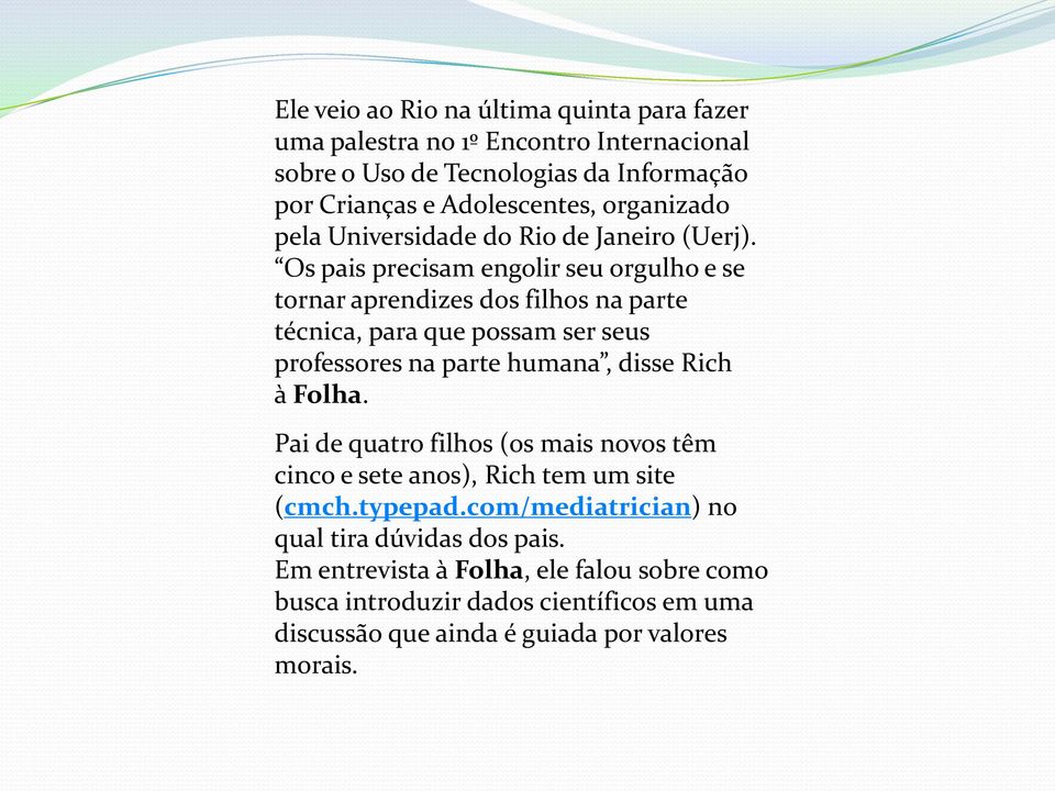 Os pais precisam engolir seu orgulho e se tornar aprendizes dos filhos na parte técnica, para que possam ser seus professores na parte humana, disse Rich à Folha.