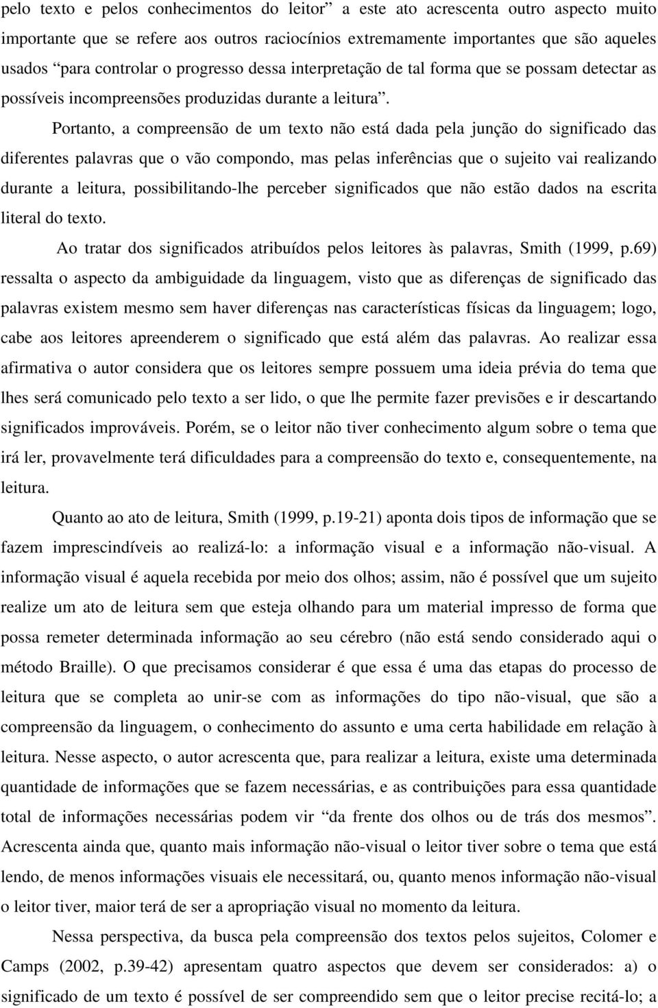 Portanto, a compreensão de um texto não está dada pela junção do significado das diferentes palavras que o vão compondo, mas pelas inferências que o sujeito vai realizando durante a leitura,