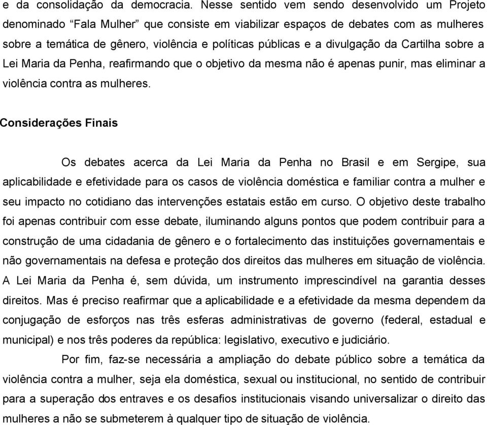 divulgação da Cartilha sobre a Lei Maria da Penha, reafirmando que o objetivo da mesma não é apenas punir, mas eliminar a violência contra as mulheres.