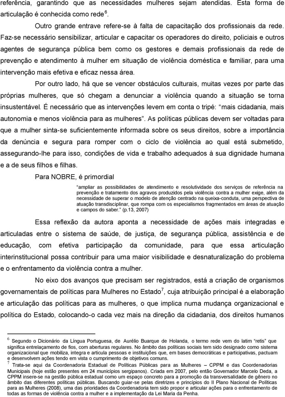 atendimento à mulher em situação de violência doméstica e familiar, para uma intervenção mais efetiva e eficaz nessa área.