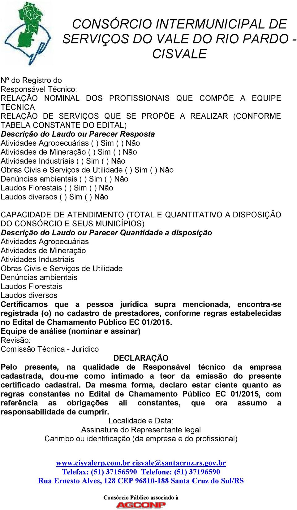 Laudos Florestais ( ) Sim ( ) Não Laudos diversos ( ) Sim ( ) Não CAPACIDADE DE ATENDIMENTO (TOTAL E QUANTITATIVO A DISPOSIÇÃO DO CONSÓRCIO E SEUS MUNICÍPIOS) Descrição do Laudo ou Parecer Quantidade