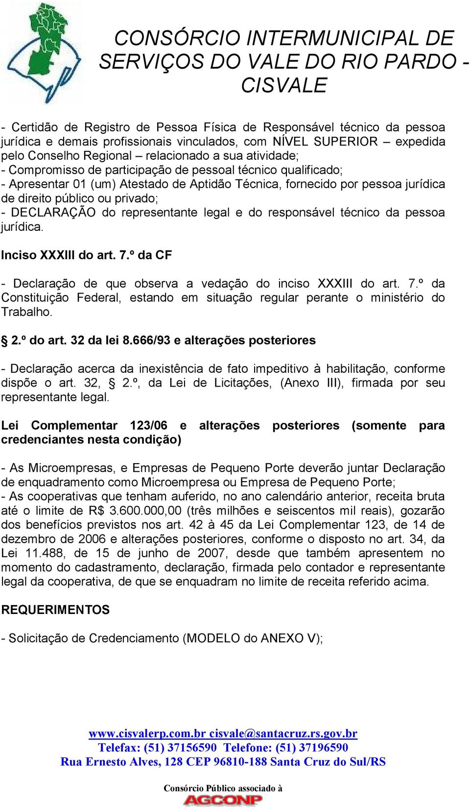 representante legal e do responsável técnico da pessoa jurídica. Inciso XXXIII do art. 7.º da CF - Declaração de que observa a vedação do inciso XXXIII do art. 7.º da Constituição Federal, estando em situação regular perante o ministério do Trabalho.