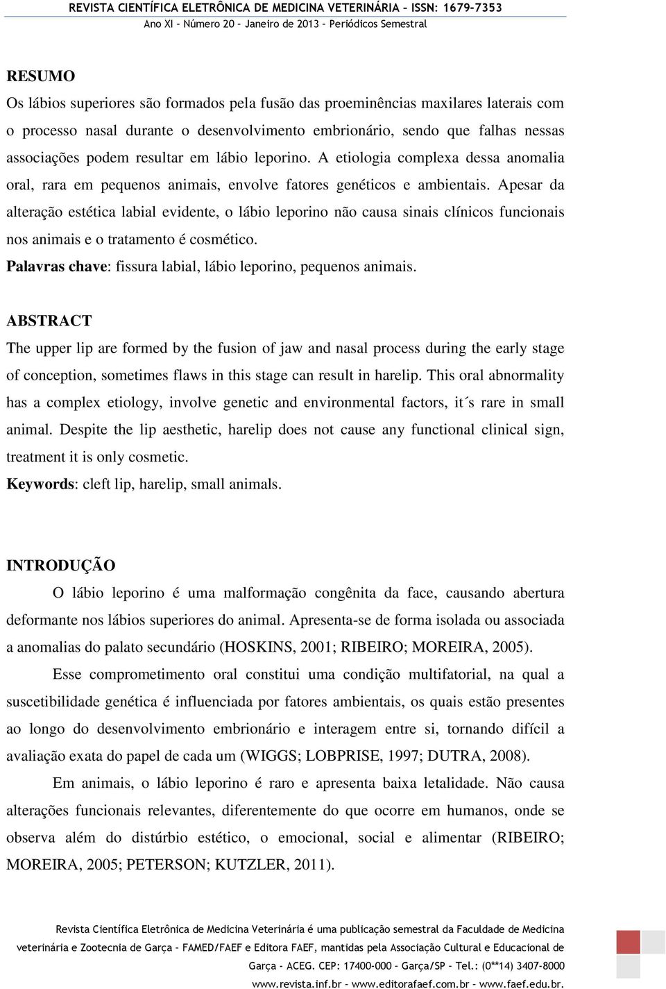 Apesar da alteração estética labial evidente, o lábio leporino não causa sinais clínicos funcionais nos animais e o tratamento é cosmético.