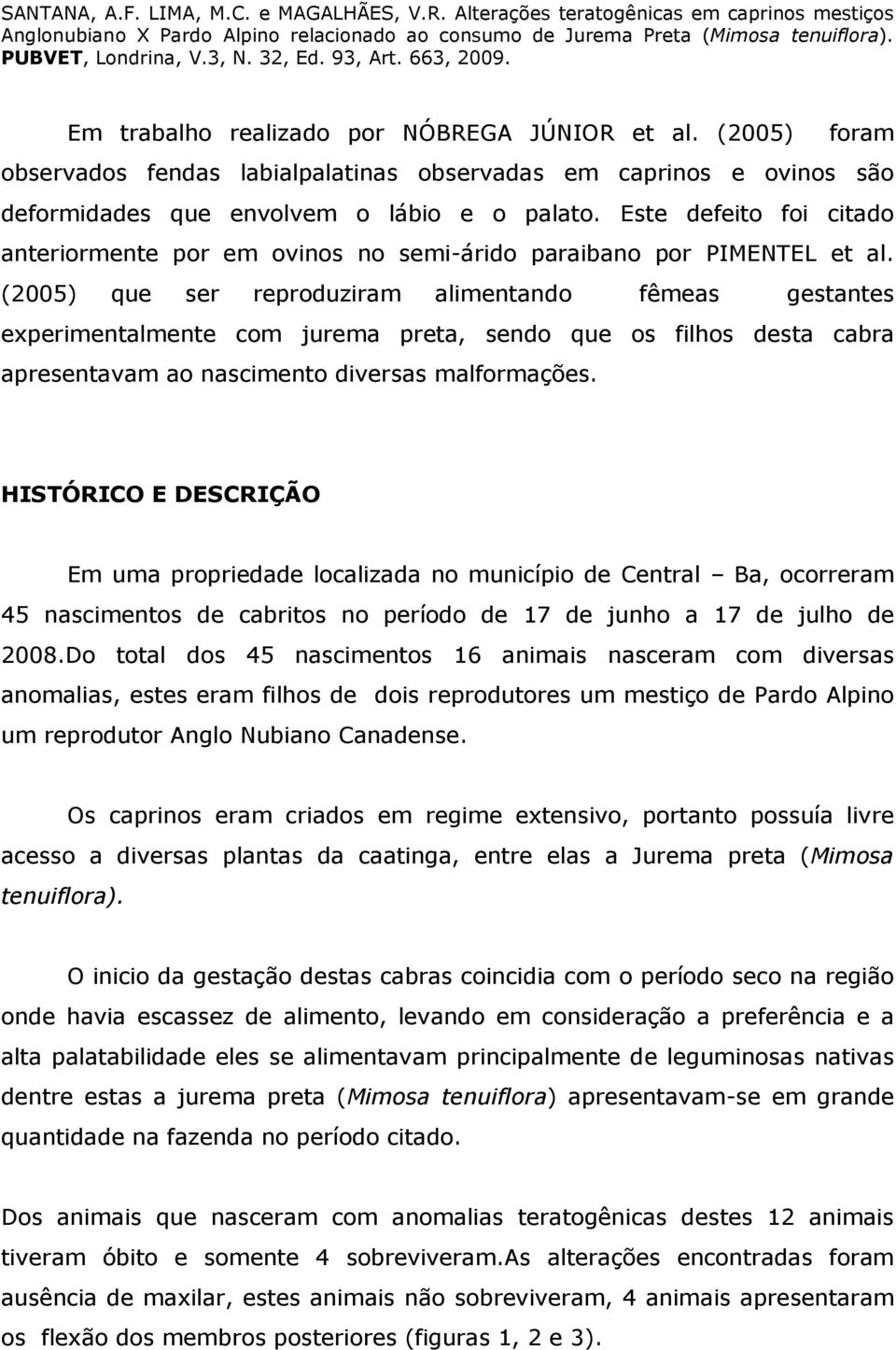 (2005) que ser reproduziram alimentando fêmeas gestantes experimentalmente com jurema preta, sendo que os filhos desta cabra apresentavam ao nascimento diversas malformações.