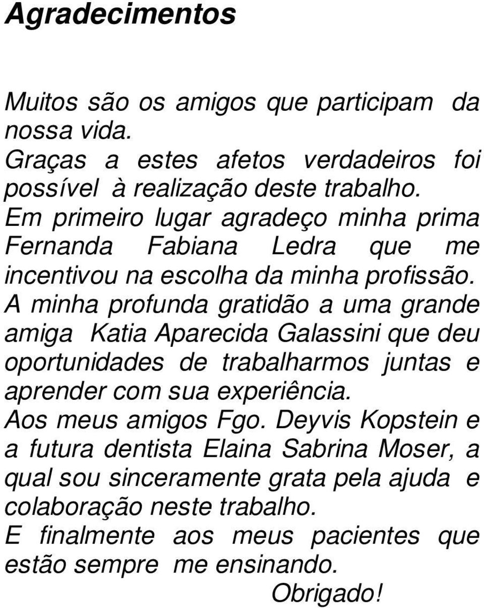 A minha profunda gratidão a uma grande amiga Katia Aparecida Galassini que deu oportunidades de trabalharmos juntas e aprender com sua experiência.