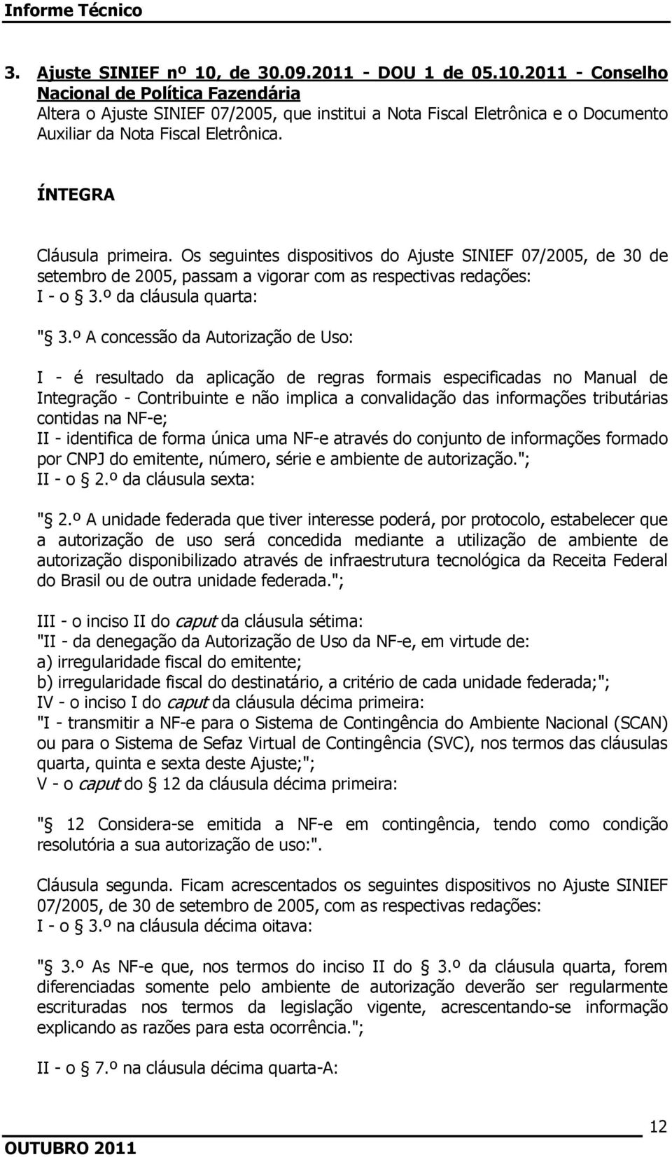 º A concessão da Autorização de Uso: I - é resultado da aplicação de regras formais especificadas no Manual de Integração - Contribuinte e não implica a convalidação das informações tributárias