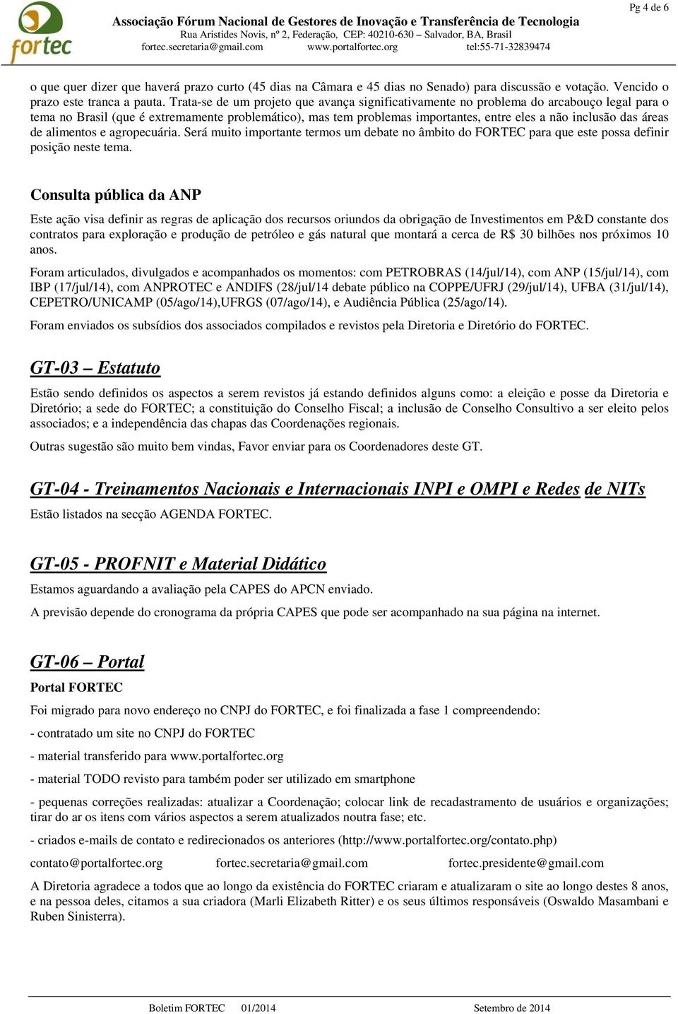 das áreas de alimentos e agropecuária. Será muito importante termos um debate no âmbito do FORTEC para que este possa definir posição neste tema.