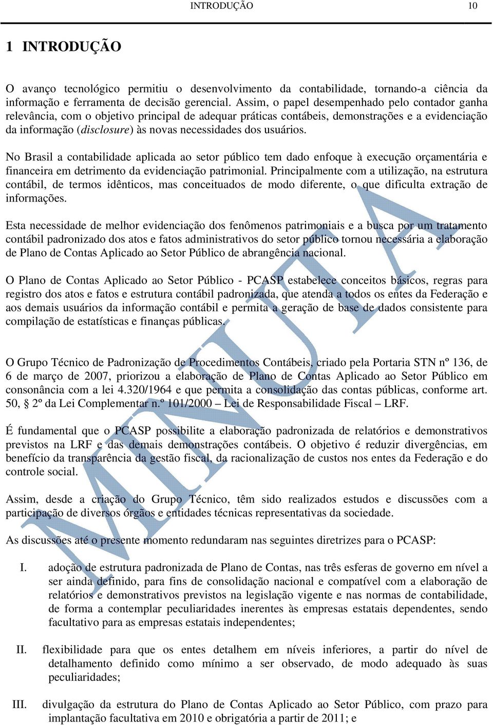 usuários. No Brasil a contabilidade aplicada ao setor público tem dado enfoque à execução orçamentária e financeira em detrimento da evidenciação patrimonial.