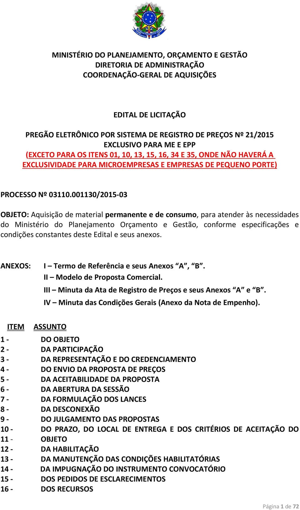 001130/2015 03 OBJETO: Aquisição de material permanente e de consumo, para atender às necessidades do Ministério do Planejamento Orçamento e Gestão, conforme especificações e condições constantes